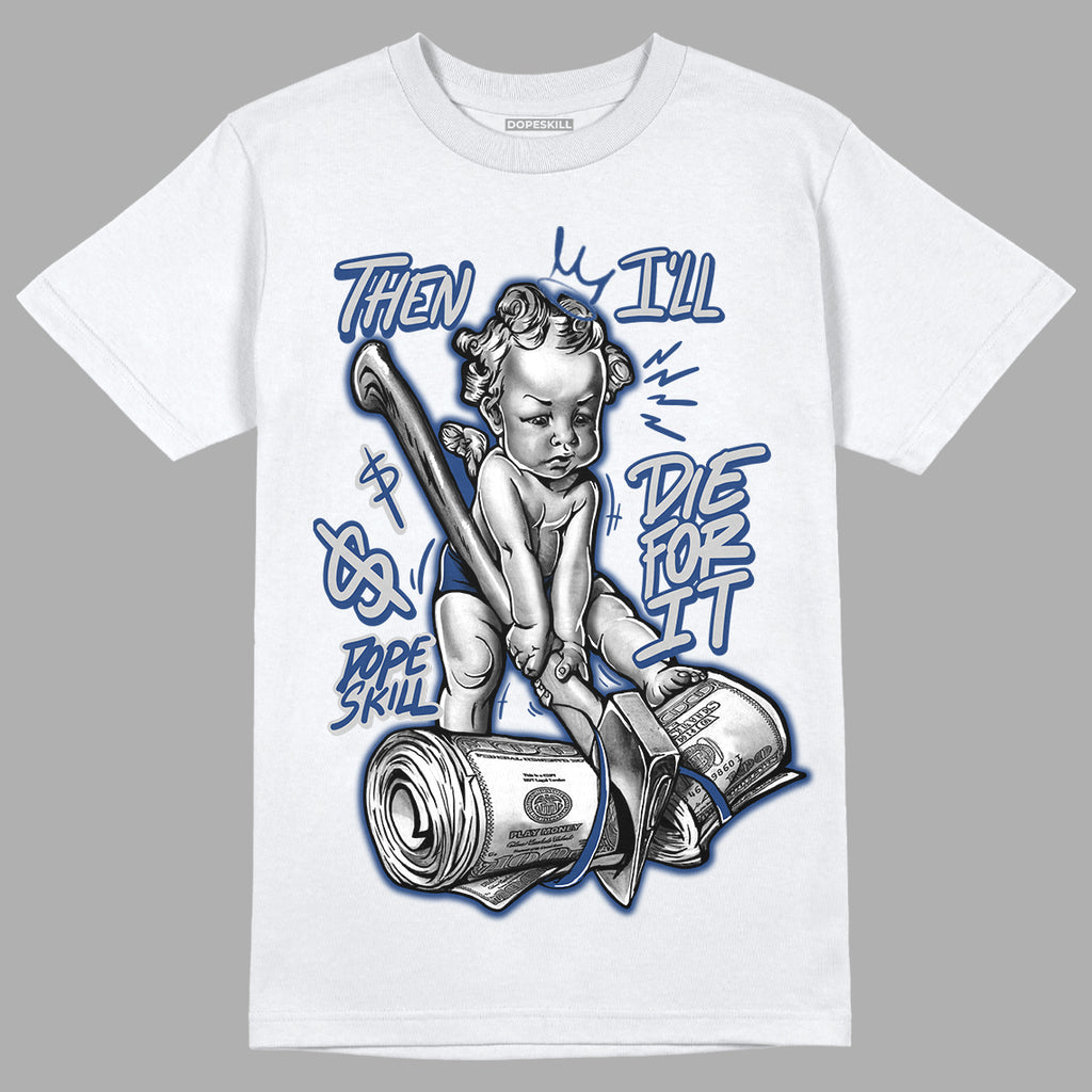 French Blue 13s DopeSkill T-Shirt Then I'll Die For It Graphic - White 