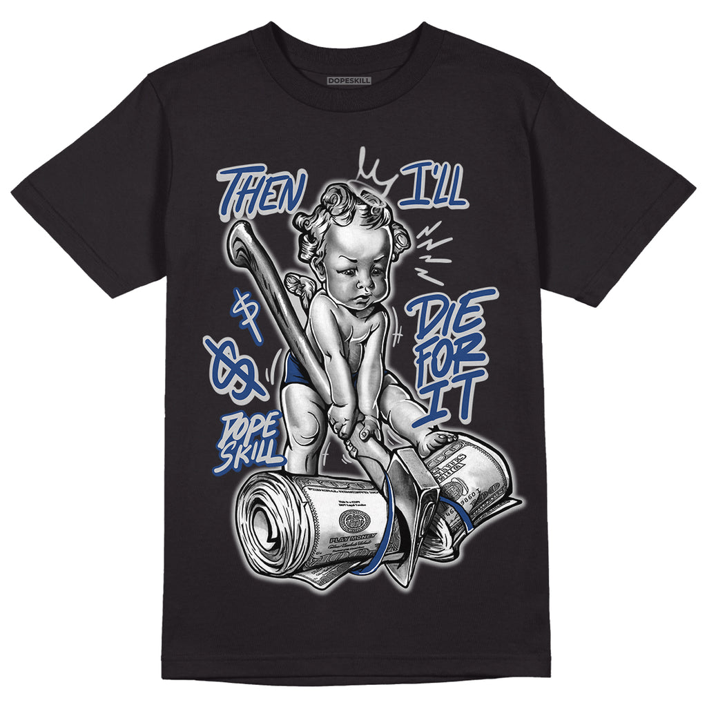 French Blue 13s DopeSkill T-Shirt Then I'll Die For It Graphic - Black 