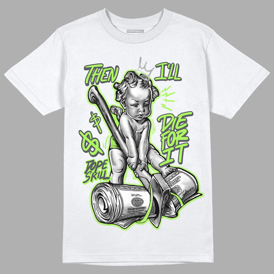Green Bean 5s DopeSkill T-Shirt Then I'll Die For It Graphic - White 