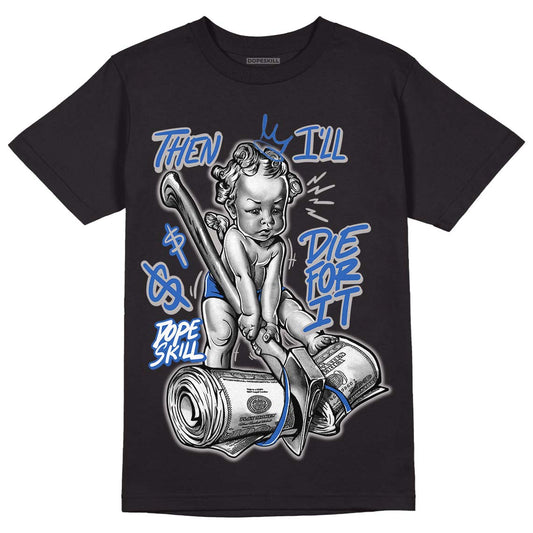 True Blue 1s DopeSkill T-Shirt Then I'll Die For It Graphic - Black