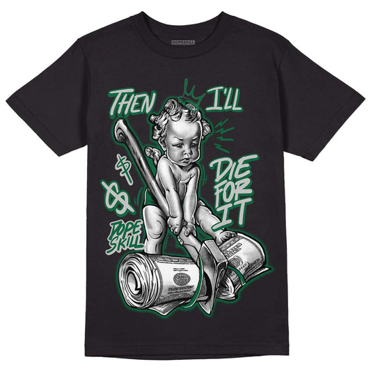 Gorge Green 1s DopeSkill T-Shirt Then I'll Die For It Graphic - Black 