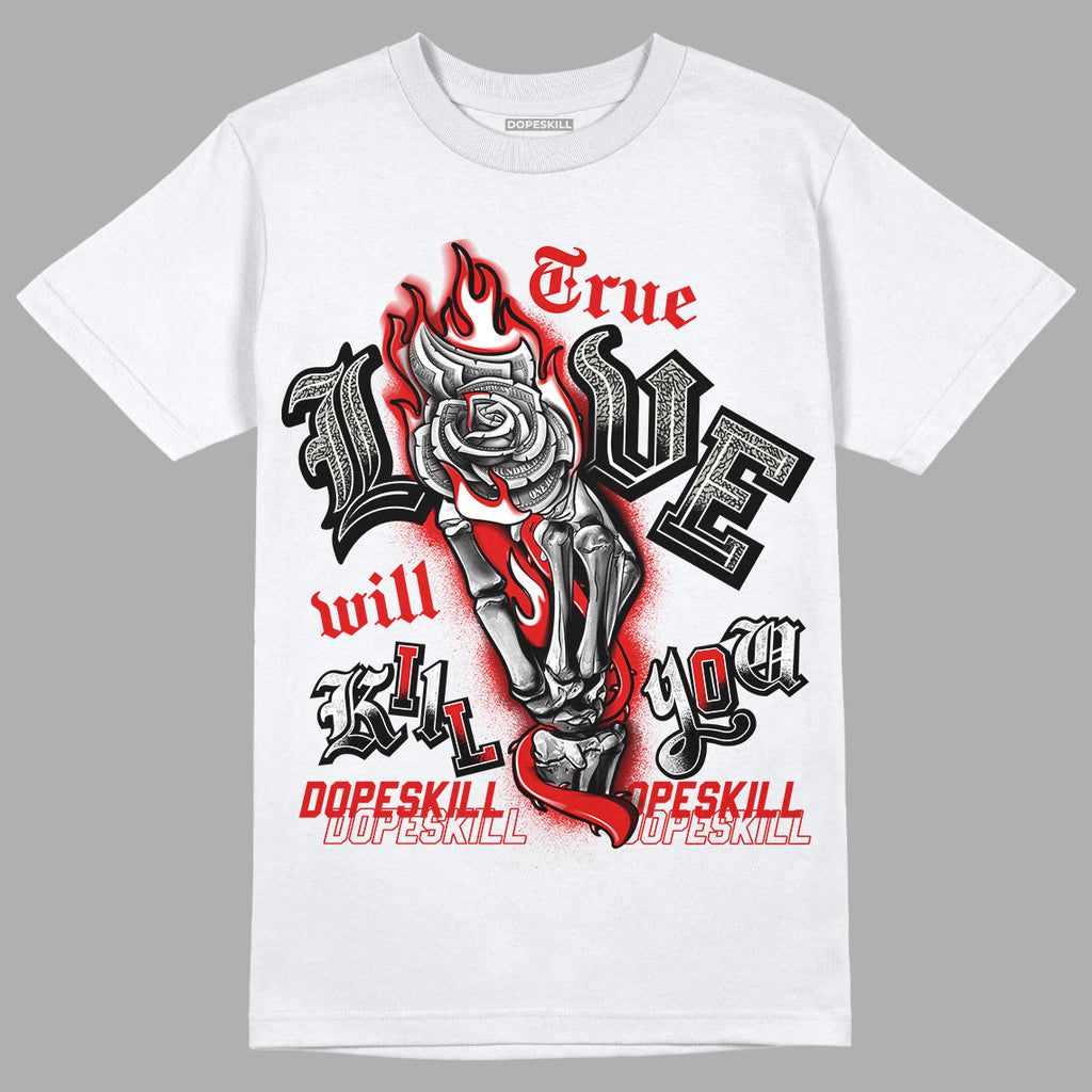 Fire Red 3s DopeSkill T-Shirt True Love Will Kill You Graphic - White 