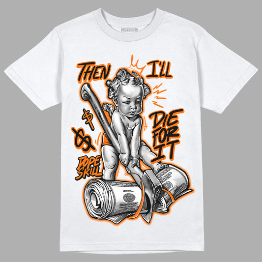Orange Black White DopeSkill T-Shirt Then I'll Die For It Graphic - White 