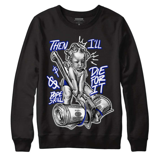 Racer Blue White Dunk Low DopeSkill Sweatshirt Then I'll Die For It Graphic - Black