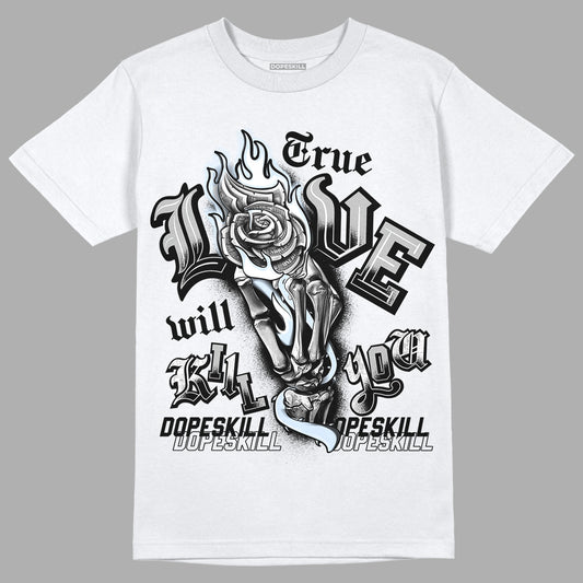 Black Metallic Chrome 6s DopeSkill T-Shirt True Love Will Kill You Graphic - White