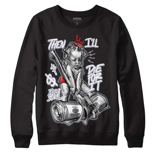 Jordan 13 Retro 'Black Flint' DopeSkill Sweatshirt Then I'll Die For It Graphic Streetwear - Black