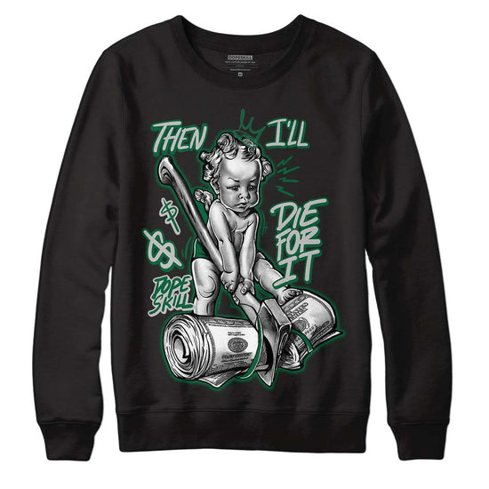 Gorge Green 1s DopeSkill Sweatshirt Then I'll Die For It Graphic - Black 