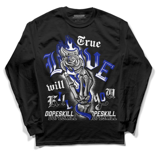 Racer Blue White Dunk Low DopeSkill Long Sleeve T-Shirt True Love Will Kill You Graphic - Black