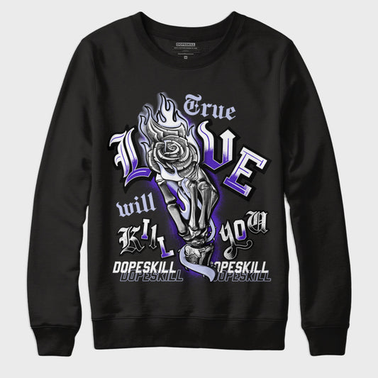 Dark Concord 5s Retro DopeSkill Sweatshirt True Love Will Kill You Graphic