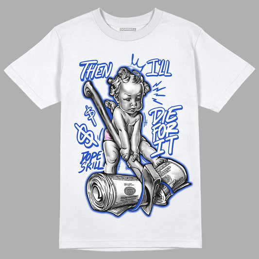 Hyper Royal 12s DopeSkill T-Shirt Then I'll Die For It Graphic - White