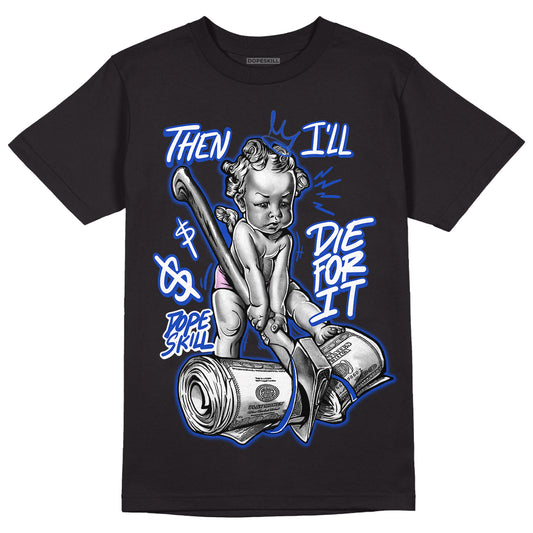 Hyper Royal 12s DopeSkill T-Shirt Then I'll Die For It Graphic - Black