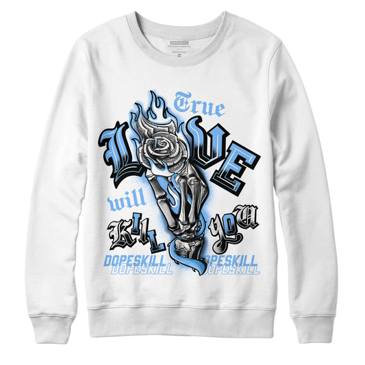 AJ 6 University Blue DopeSkill Sweatshirt True Love Will Kill You Graphic