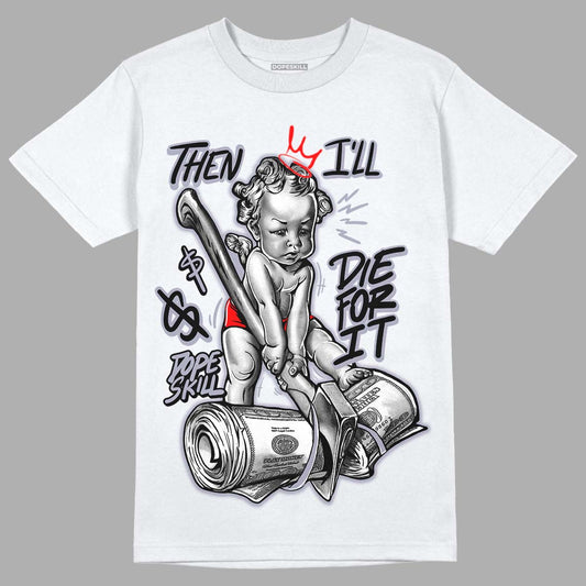 Jordan 13 Retro 'Black Flint' DopeSkill T-Shirt Then I'll Die For It Graphic Streetwear - White