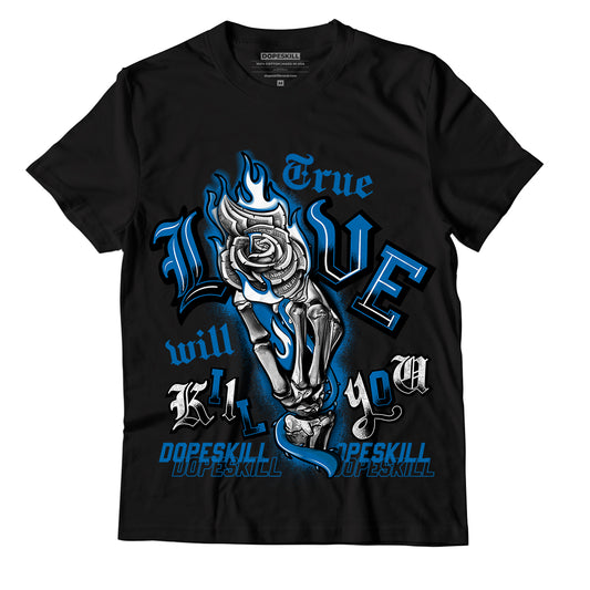 AJ 1 Dark Marina Blue DopeSkill T-Shirt True Love Will Kill You Graphic