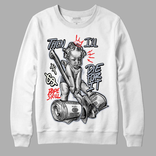 Jordan 3 Retro White Cement Reimagined DopeSkill Sweatshirt Then I'll Die For It Graphic Streetwear - White