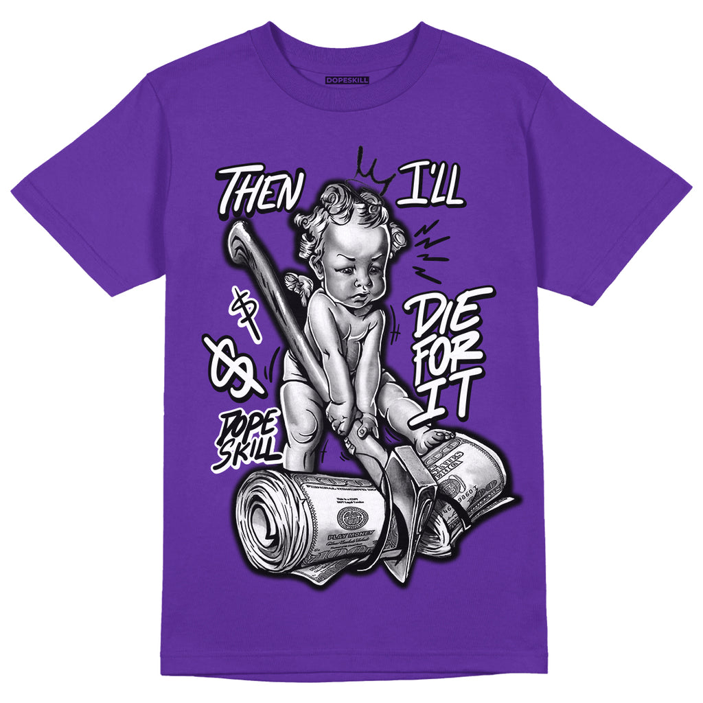 Court Purple 13s DopeSkill Purple T-shirt Then I'll Die For It Graphic - Purple