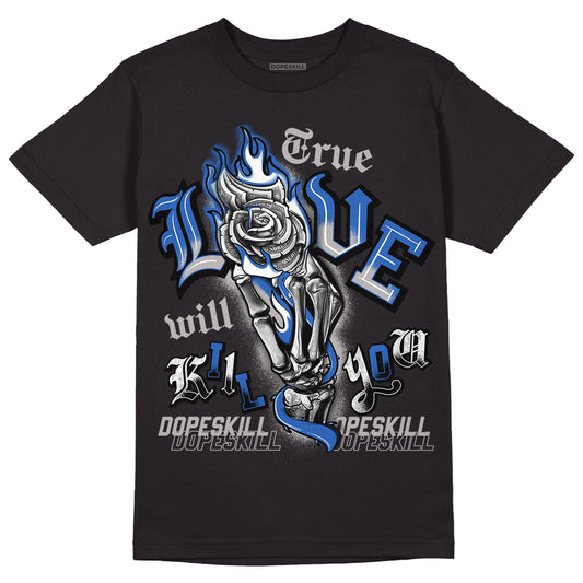 True Blue 1s DopeSkill T-Shirt True Love Will Kill You Graphic - Black