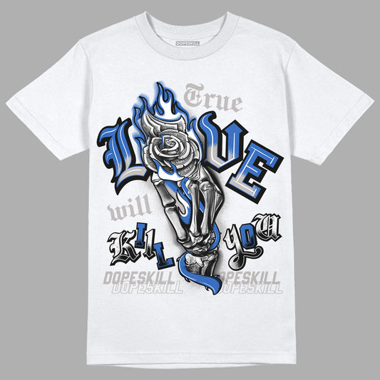 True Blue 1s DopeSkill T-Shirt True Love Will Kill You Graphic - White