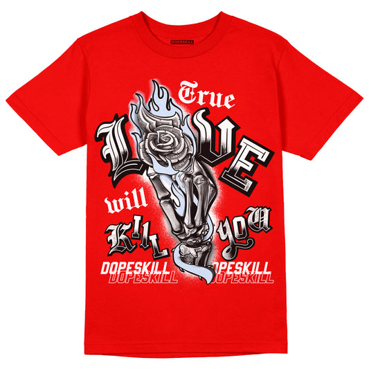 Cherry 11s DopeSkill Varsity Red T-shirt True Love Will Kill You Graphic