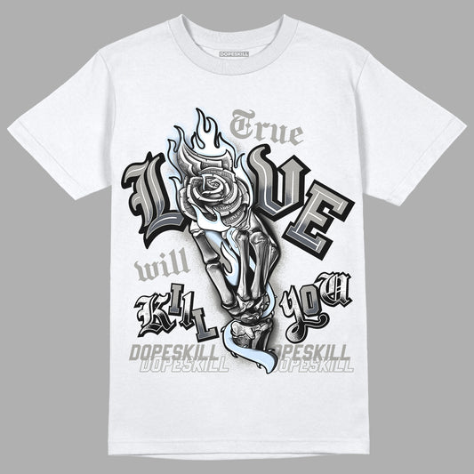 Jordan 6 Retro Cool Grey DopeSkill T-Shirt True Love Will Kill You Graphic Streetwear - White