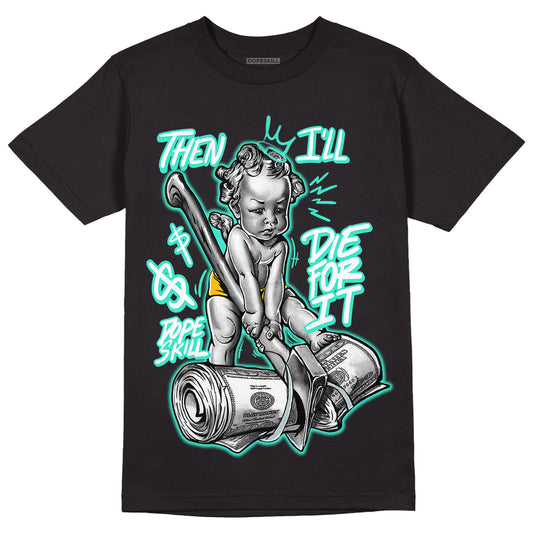 New Emerald 1s DopeSkill T-Shirt Then I'll Die For It Graphic - Black