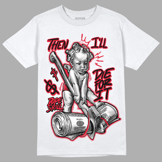 Lost & Found 1s DopeSkill T-Shirt Then I'll Die For It Graphic - White 