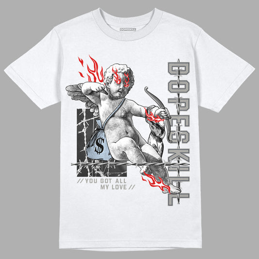 Jordan 6 Retro Cool Grey DopeSkill T-Shirt You Got All My Love Graphic Streetwear - White