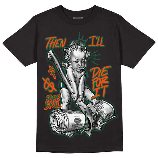 Dunk Low Team Dark Green Orange DopeSkill T-Shirt Then I'll Die For It Graphic - Black