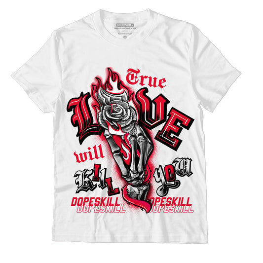 AJ 1 Low Bred Toe DopeSkill T-Shirt True Love Will Kill You Graphic