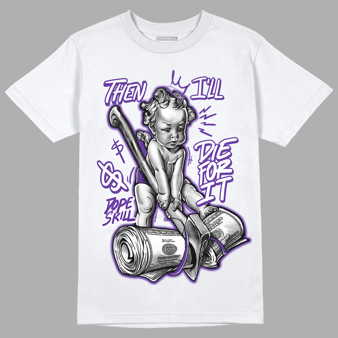 Court Purple 13s DopeSkill T-Shirt Then I'll Die For It Graphic - White 