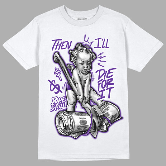 Dark Iris 3s DopeSkill T-Shirt Then I'll Die For It Graphic - White 