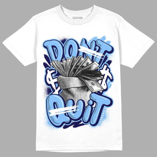 University Blue 6s DopeSkill T-Shirt Don't Quit Graphic